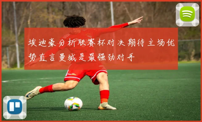 埃迪豪分析联赛杯对决期待主场优势直言曼城是最强劲对手