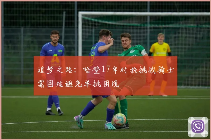 追梦之路：哈登17年对抗挑战骑士需团结避免单挑困境