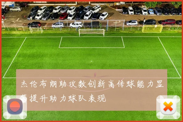 杰伦布朗助攻数创新高传球能力显著提升助力球队表现